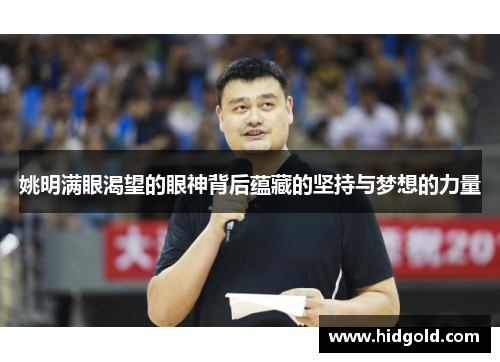 姚明满眼渴望的眼神背后蕴藏的坚持与梦想的力量