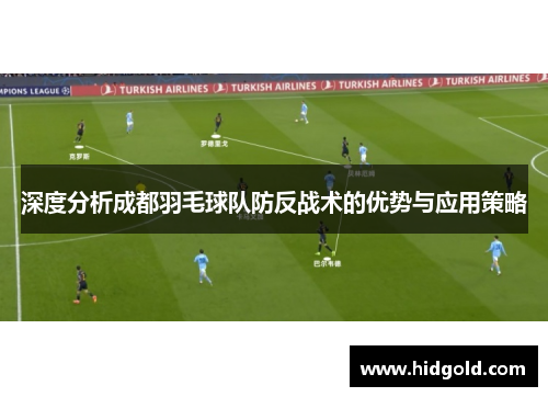 深度分析成都羽毛球队防反战术的优势与应用策略