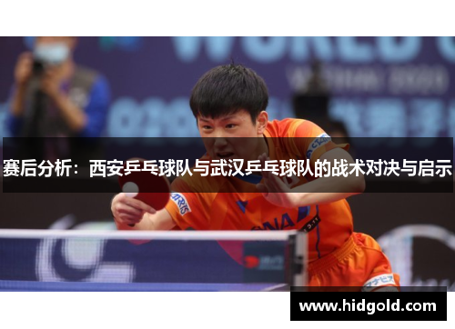 赛后分析：西安乒乓球队与武汉乒乓球队的战术对决与启示