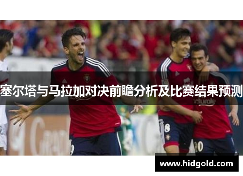 塞尔塔与马拉加对决前瞻分析及比赛结果预测