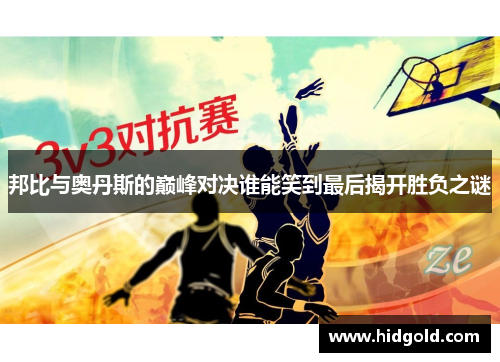 邦比与奥丹斯的巅峰对决谁能笑到最后揭开胜负之谜